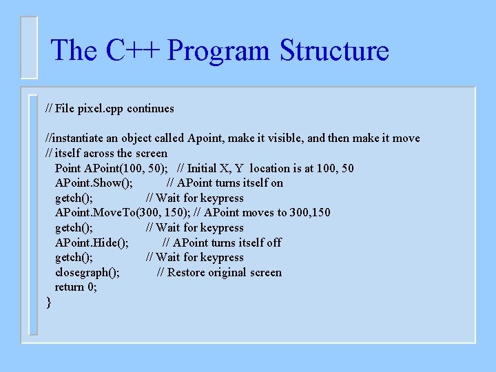 The C++ Program Structure // File pixel. cpp continues //instantiate an object called Apoint,