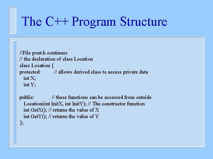 The C++ Program Structure //File pont. h continues // the declaration of class Location