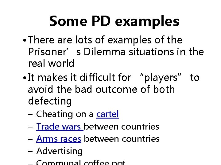 Some PD examples • There are lots of examples of the Prisoner’s Dilemma situations