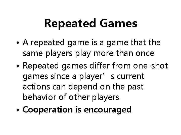 Repeated Games • A repeated game is a game that the same players play