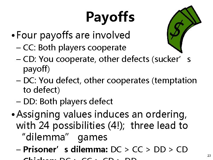 Payoffs • Four payoffs are involved – CC: Both players cooperate – CD: You