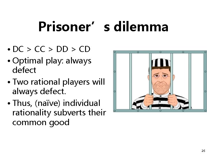 Prisoner’s dilemma • DC > CC > DD > CD • Optimal play: always