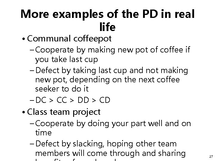 More examples of the PD in real life • Communal coffeepot – Cooperate by