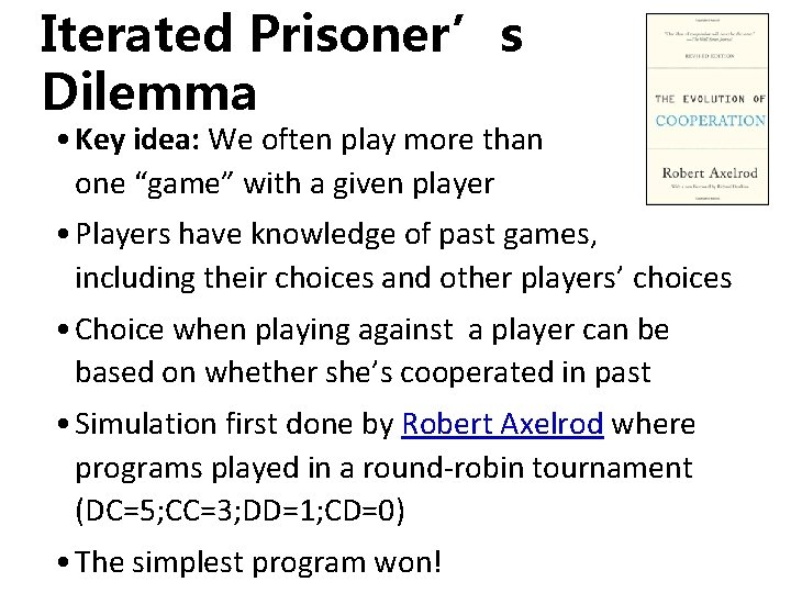 Iterated Prisoner’s Dilemma • Key idea: We often play more than one “game” with