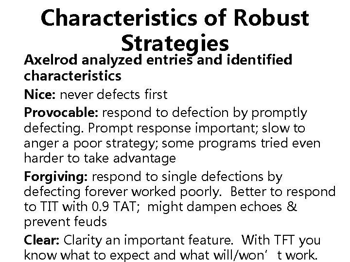 Characteristics of Robust Strategies Axelrod analyzed entries and identified characteristics Nice: never defects first