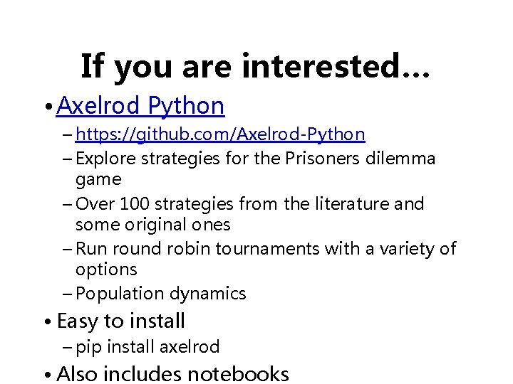 If you are interested… • Axelrod Python – https: //github. com/Axelrod-Python – Explore strategies