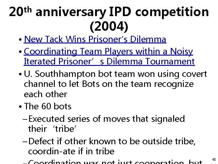 20 th anniversary IPD competition (2004) • New Tack Wins Prisoner's Dilemma • Coordinating