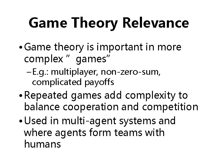 Game Theory Relevance • Game theory is important in more complex ”games” – E.