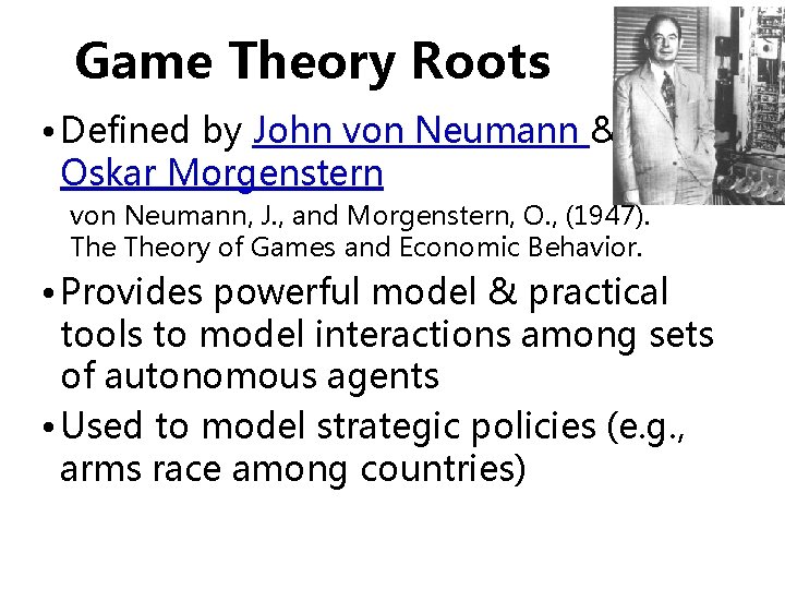 Game Theory Roots • Defined by John von Neumann & Oskar Morgenstern von Neumann,