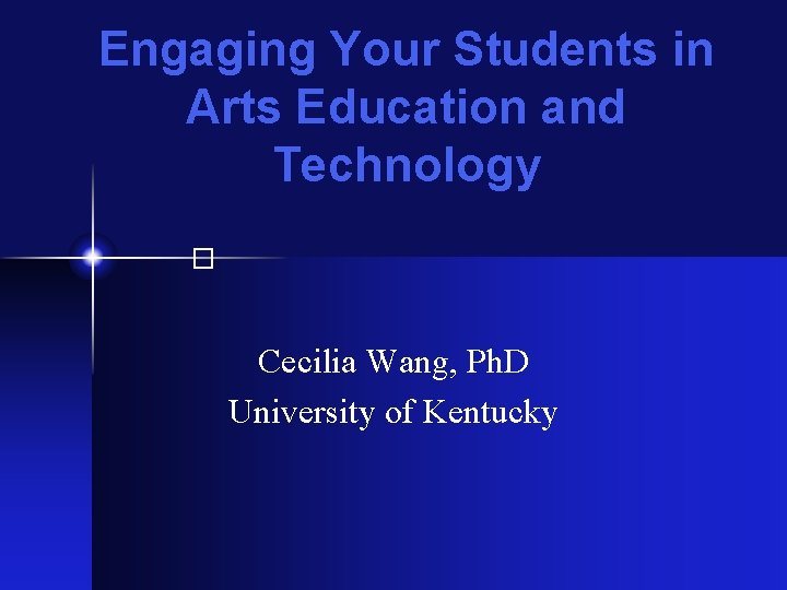 Engaging Your Students in Arts Education and Technology � Cecilia Wang, Ph. D University