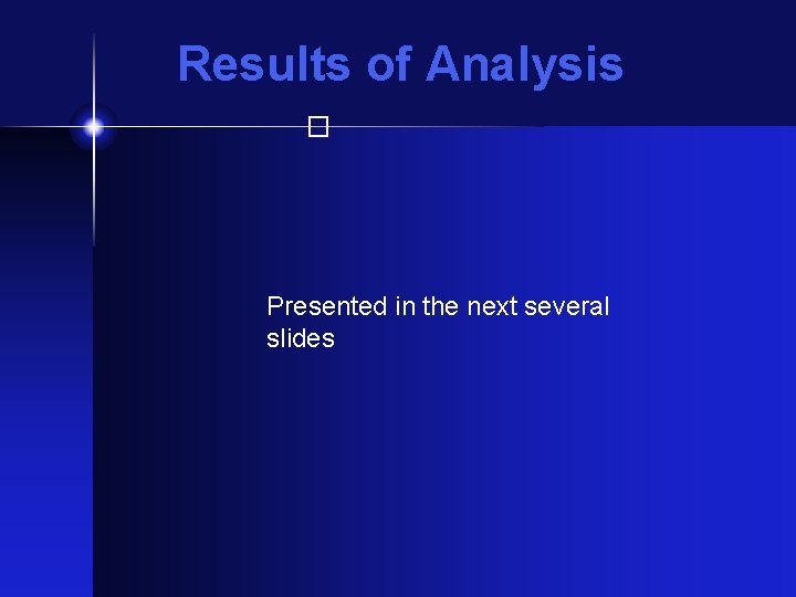 Results of Analysis � Presented in the next several slides 