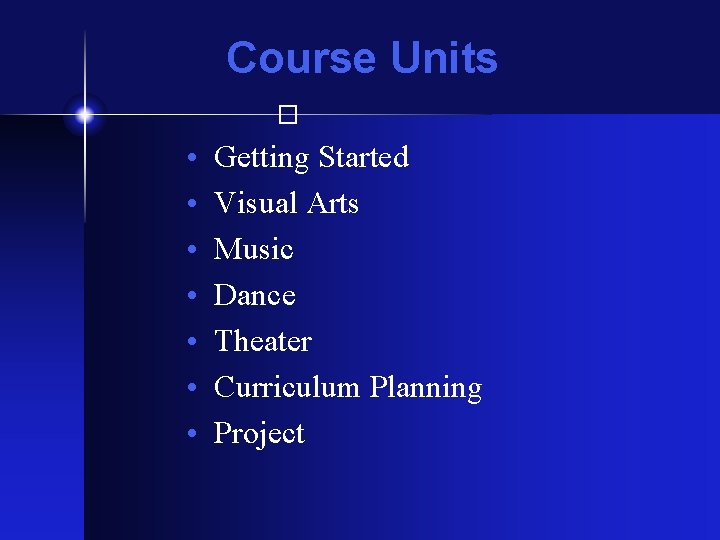 Course Units � • • Getting Started Visual Arts Music Dance Theater Curriculum Planning