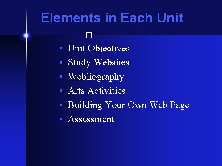 Elements in Each Unit � • • • Unit Objectives Study Websites Webliography Arts