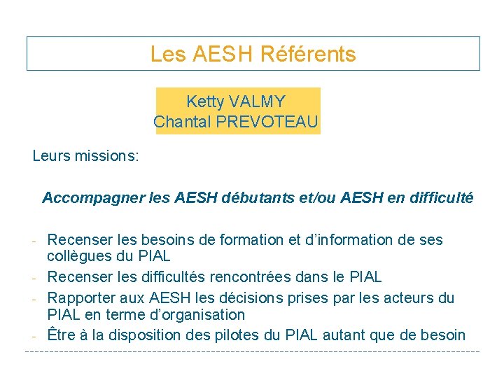 Les AESH Référents Ketty VALMY Chantal PREVOTEAU Leurs missions: Accompagner les AESH débutants et/ou