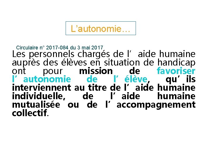 L’autonomie… Circulaire n° 2017 -084 du 3 mai 2017 Les personnels chargés de l’aide