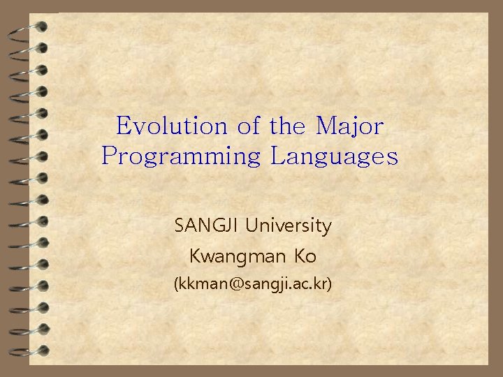 Evolution of the Major Programming Languages SANGJI University Kwangman Ko (kkman@sangji. ac. kr) 