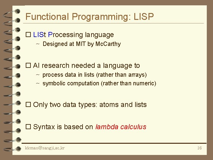 Functional Programming: LISP o LISt Processing language ~ Designed at MIT by Mc. Carthy