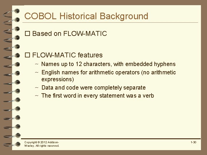 COBOL Historical Background o Based on FLOW-MATIC o FLOW-MATIC features ~ Names up to