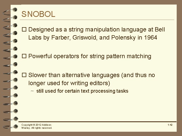 SNOBOL o Designed as a string manipulation language at Bell Labs by Farber, Griswold,