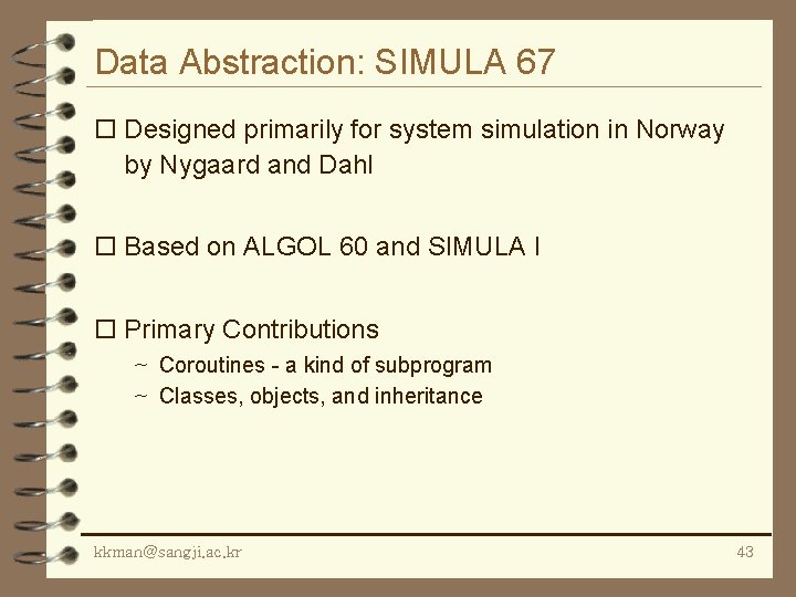Data Abstraction: SIMULA 67 o Designed primarily for system simulation in Norway by Nygaard