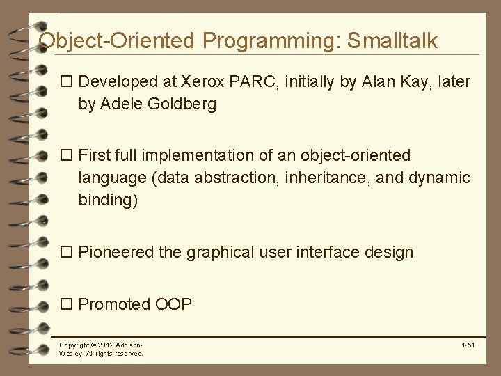 Object-Oriented Programming: Smalltalk o Developed at Xerox PARC, initially by Alan Kay, later by