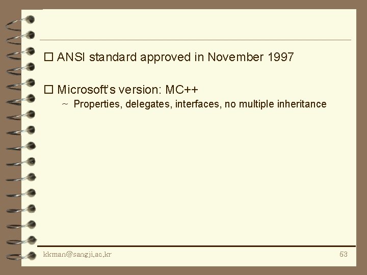 o ANSI standard approved in November 1997 o Microsoft’s version: MC++ ~ Properties, delegates,