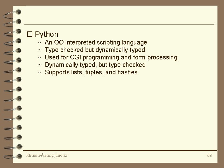 o Python ~ ~ ~ An OO interpreted scripting language Type checked but dynamically