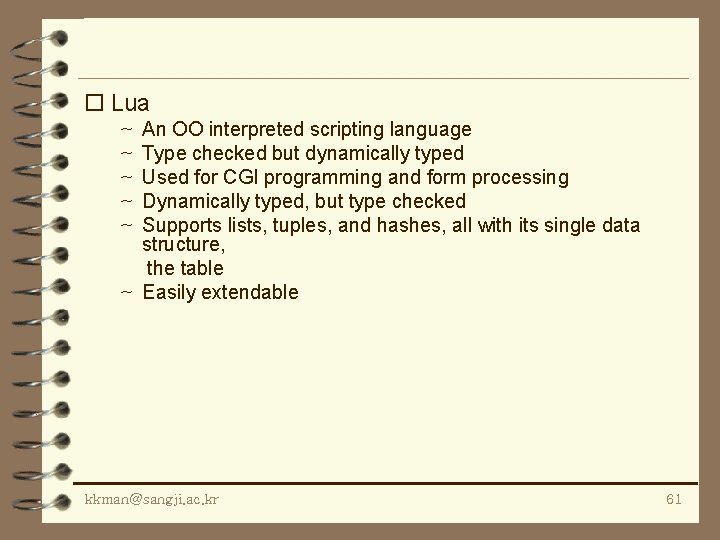 o Lua An OO interpreted scripting language Type checked but dynamically typed Used for