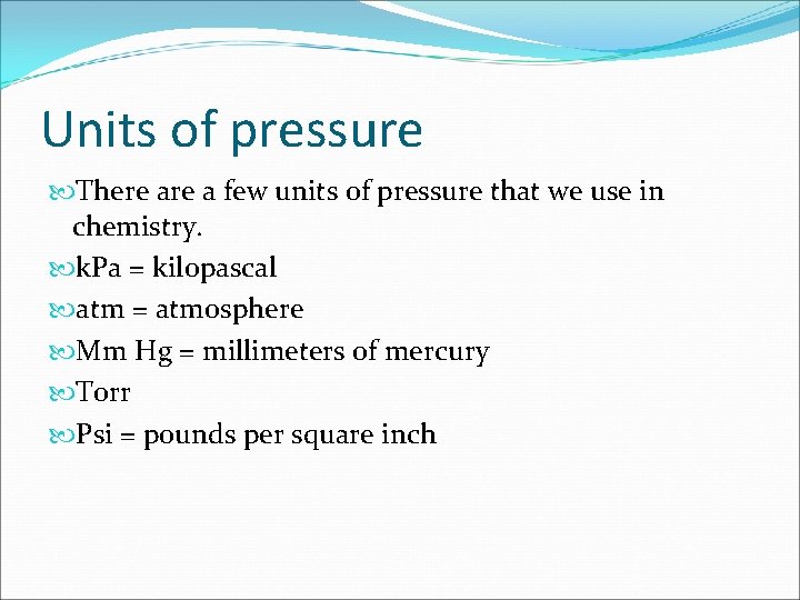 Units of pressure There a few units of pressure that we use in chemistry.