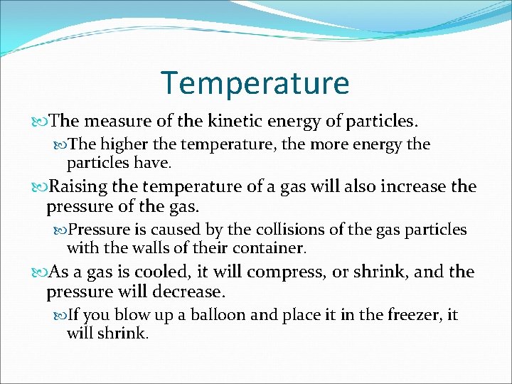 Temperature The measure of the kinetic energy of particles. The higher the temperature, the