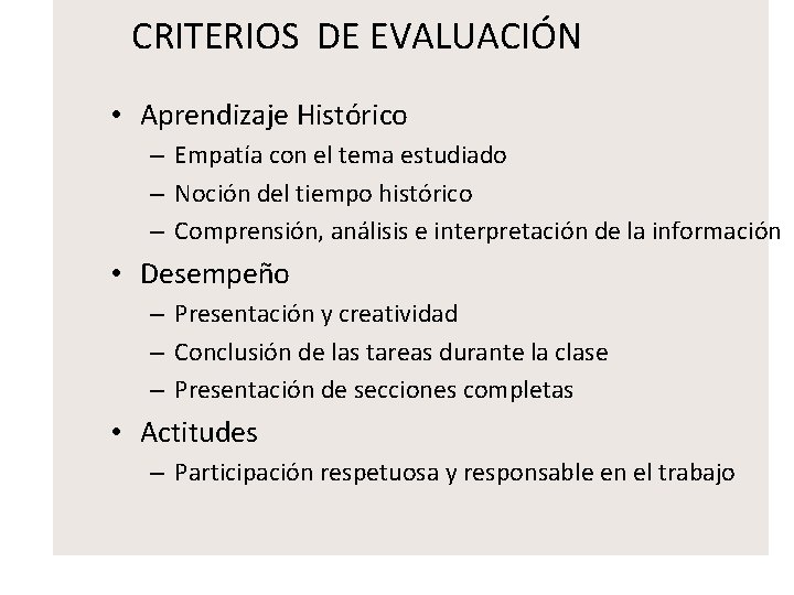 CRITERIOS DE EVALUACIÓN • Aprendizaje Histórico – Empatía con el tema estudiado – Noción