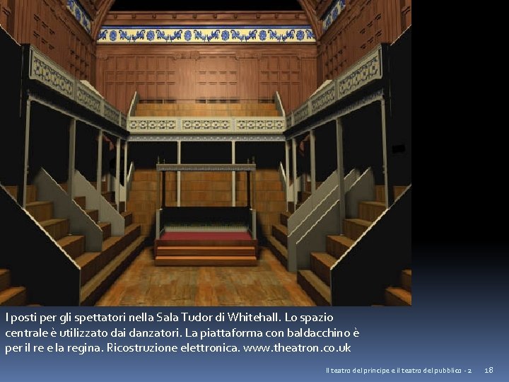 I posti per gli spettatori nella Sala Tudor di Whitehall. Lo spazio centrale è
