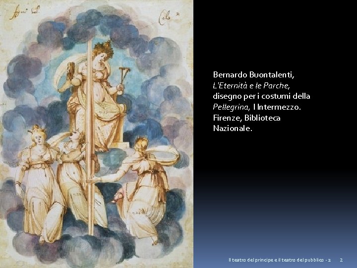 Bernardo Buontalenti, L'Eternità e le Parche, disegno per i costumi della Pellegrina, I Intermezzo.