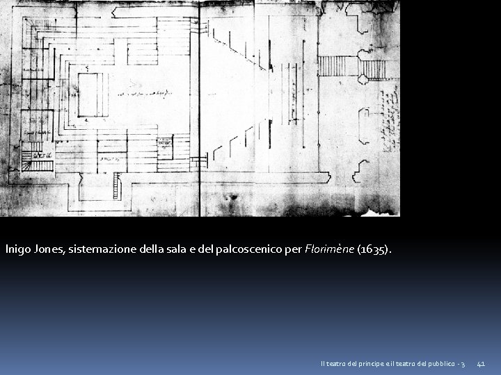 Inigo Jones, sistemazione della sala e del palcoscenico per Florimène (1635). Il teatro del