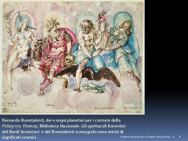 Bernardo Buontalenti, dei e segni planetari per i costumi della Pellegrina. Firenze, Biblioteca Nazionale.