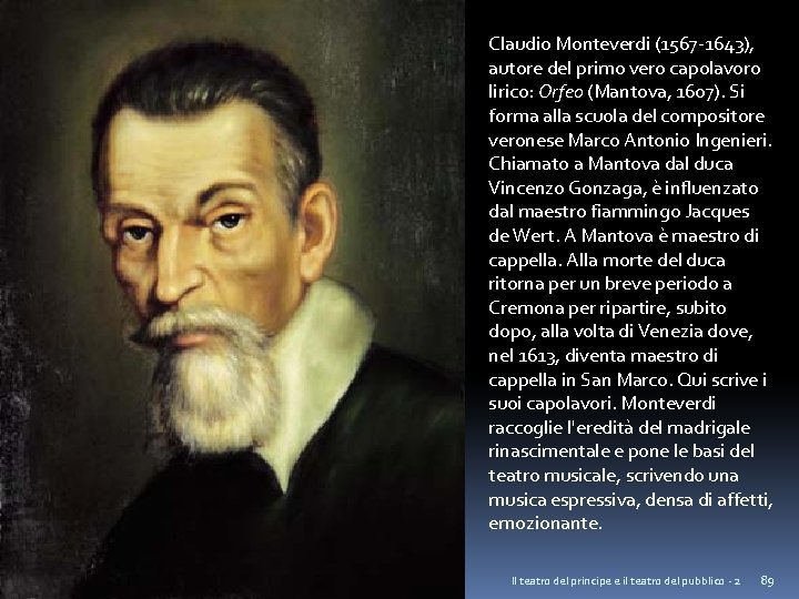 Claudio Monteverdi (1567 -1643), autore del primo vero capolavoro lirico: Orfeo (Mantova, 1607). Si
