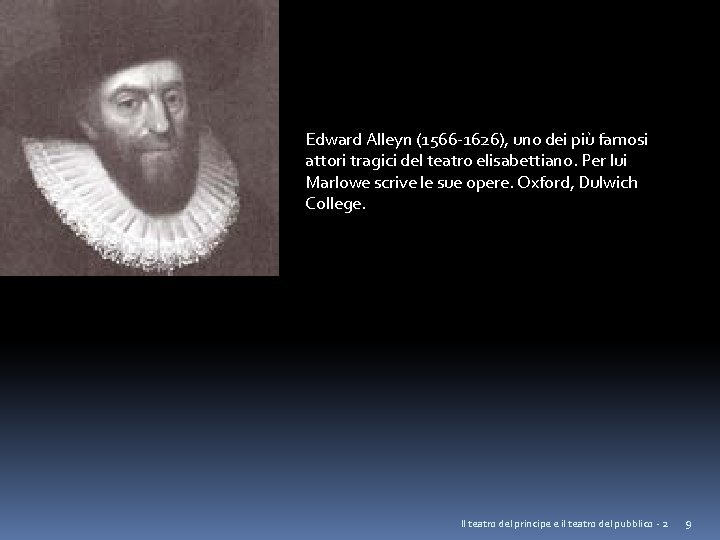 Edward Alleyn (1566 -1626), uno dei più famosi attori tragici del teatro elisabettiano. Per