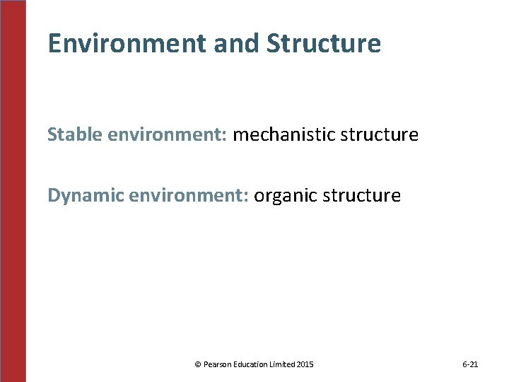 Environment and Structure Stable environment: mechanistic structure Dynamic environment: organic structure © Pearson Education