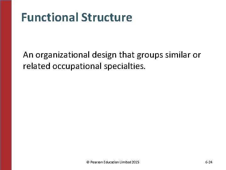 Functional Structure An organizational design that groups similar or related occupational specialties. © Pearson