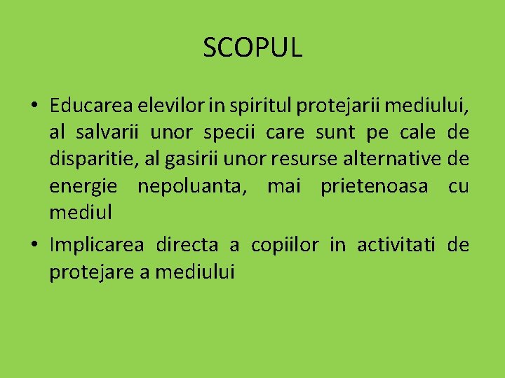 SCOPUL • Educarea elevilor in spiritul protejarii mediului, al salvarii unor specii care sunt