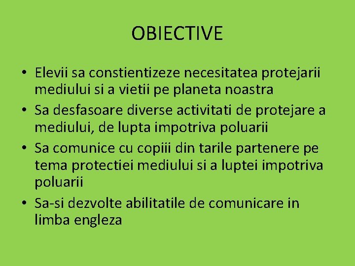 OBIECTIVE • Elevii sa constientizeze necesitatea protejarii mediului si a vietii pe planeta noastra