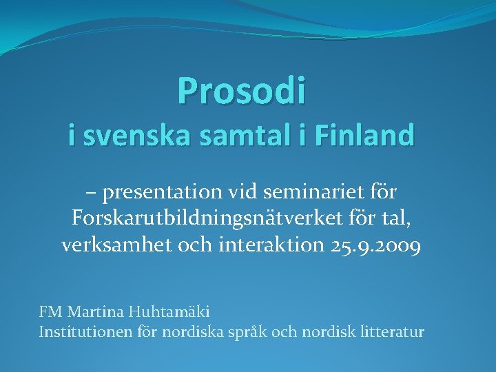 Prosodi i svenska samtal i Finland – presentation vid seminariet för Forskarutbildningsnätverket för tal,