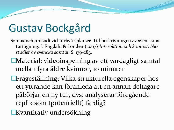 Gustav Bockgård Syntax och prosodi vid turbytesplatser. Till beskrivningen av svenskans turtagning. I: Engdahl