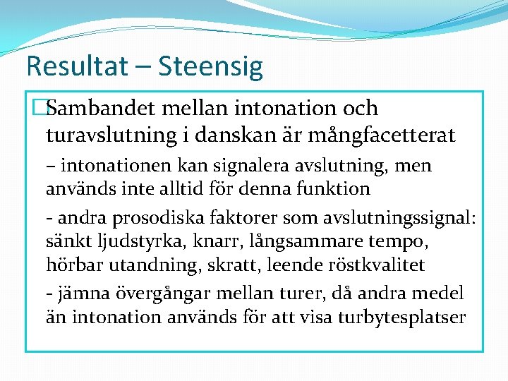 Resultat – Steensig �Sambandet mellan intonation och turavslutning i danskan är mångfacetterat – intonationen