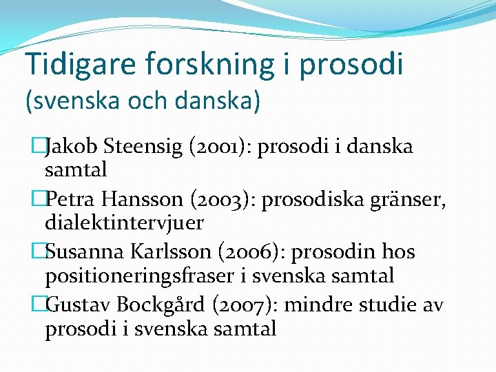 Tidigare forskning i prosodi (svenska och danska) �Jakob Steensig (2001): prosodi i danska samtal