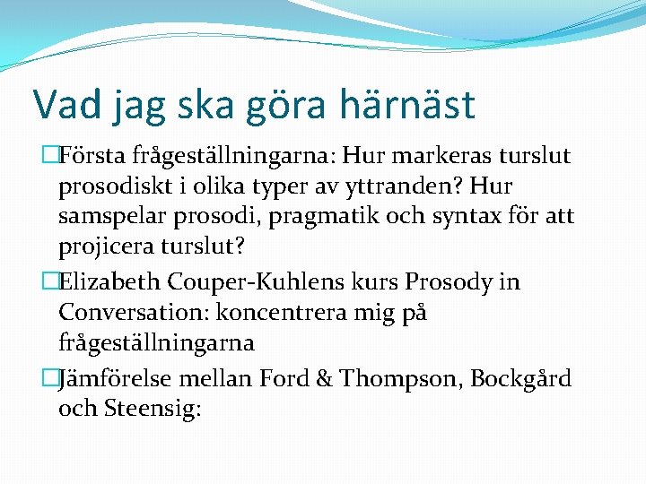 Vad jag ska göra härnäst �Första frågeställningarna: Hur markeras turslut prosodiskt i olika typer