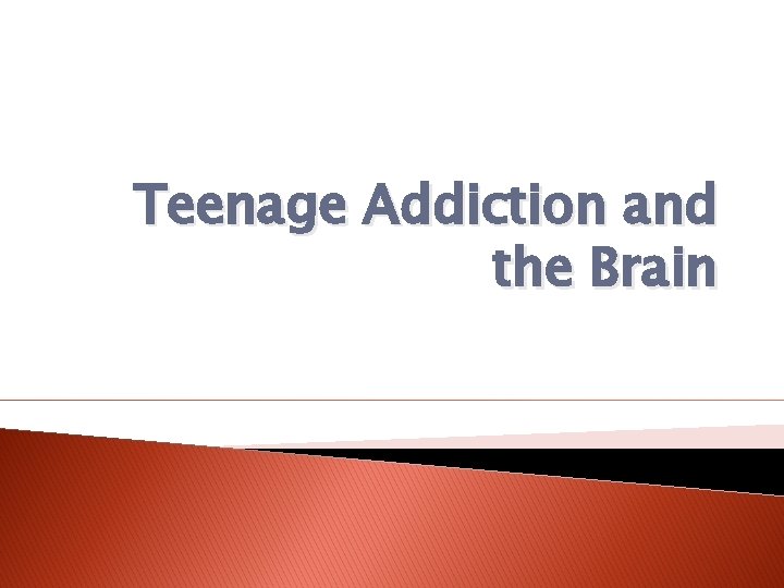 Teenage Addiction and the Brain 