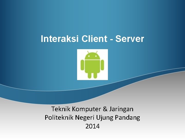 Interaksi Client - Server Teknik Komputer & Jaringan Politeknik Negeri Ujung Pandang 2014 