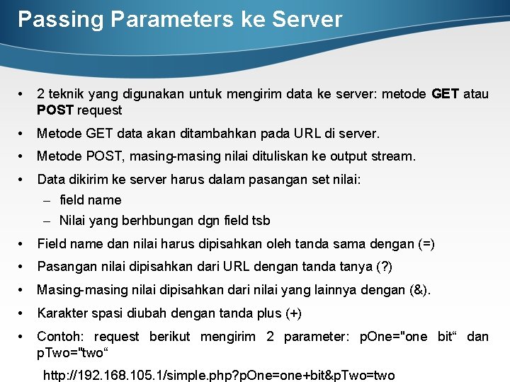 Passing Parameters ke Server • 2 teknik yang digunakan untuk mengirim data ke server: