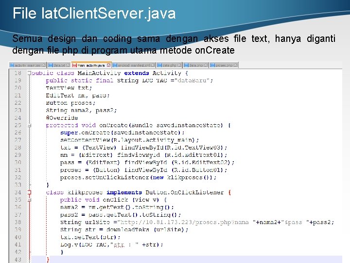 File lat. Client. Server. java Semua design dan coding sama dengan akses file text,